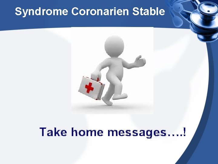 Syndrome Coronarien Stable Take home messages…. ! 