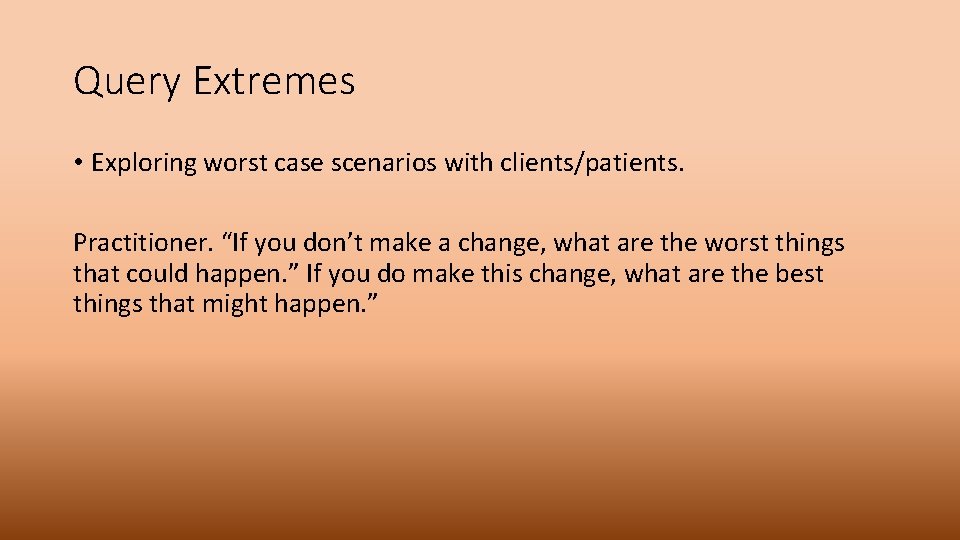 Query Extremes • Exploring worst case scenarios with clients/patients. Practitioner. “If you don’t make