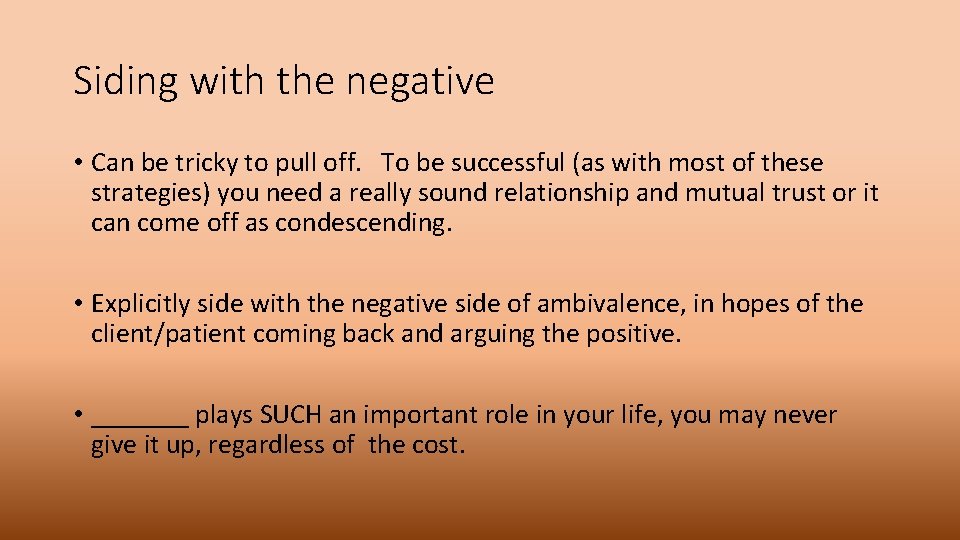 Siding with the negative • Can be tricky to pull off. To be successful