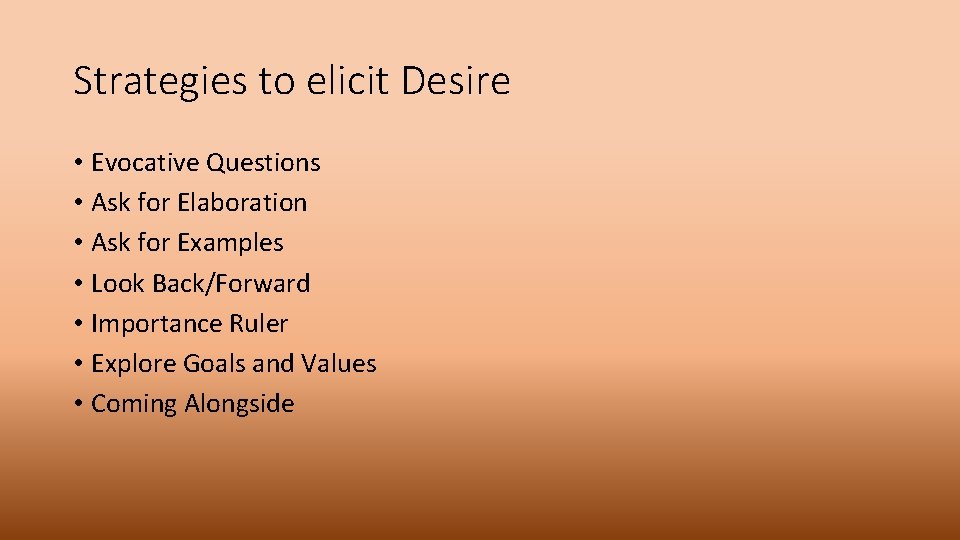 Strategies to elicit Desire • Evocative Questions • Ask for Elaboration • Ask for