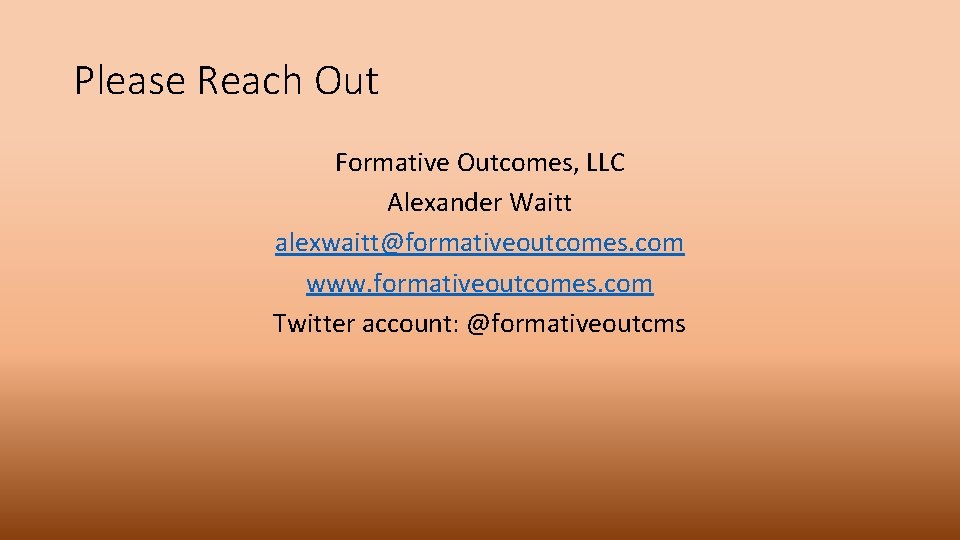 Please Reach Out Formative Outcomes, LLC Alexander Waitt alexwaitt@formativeoutcomes. com www. formativeoutcomes. com Twitter