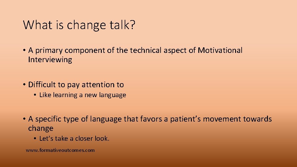 What is change talk? • A primary component of the technical aspect of Motivational