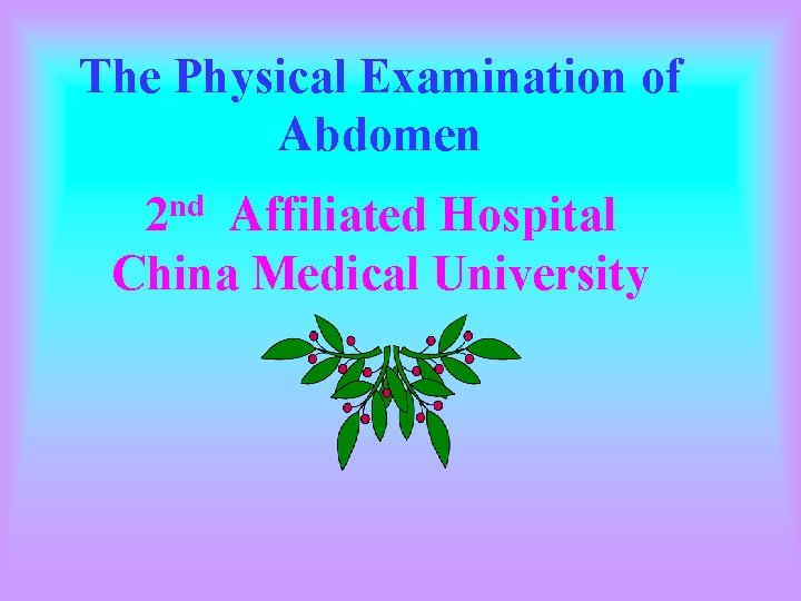The Physical Examination of Abdomen 2 nd Affiliated Hospital China Medical University 
