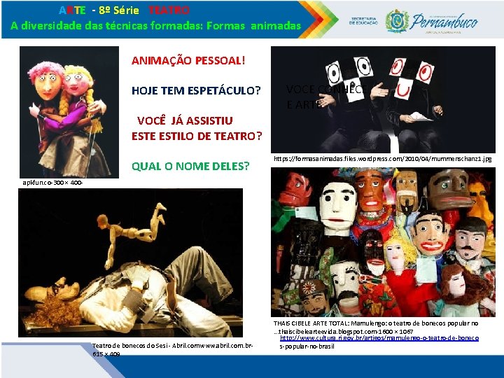 ARTE - 8º Série TEATRO A diversidade das técnicas formadas: Formas animadas ANIMAÇÃO ARTE - 8º Série TEATRO A diversidade das técnicas formadas: Formas animadas ANIMAÇÃO