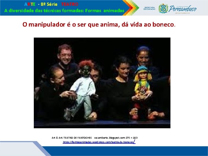 ARTE - 8º Série TEATRO A diversidade das técnicas formadas: Formas animadas O ARTE - 8º Série TEATRO A diversidade das técnicas formadas: Formas animadas O