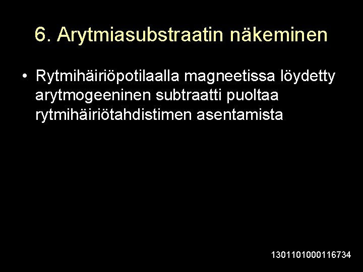 6. Arytmiasubstraatin näkeminen • Rytmihäiriöpotilaalla magneetissa löydetty arytmogeeninen subtraatti puoltaa rytmihäiriötahdistimen asentamista 1301101000116734 
