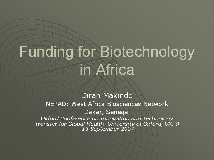 Funding for Biotechnology in Africa Diran Makinde NEPAD: West Africa Biosciences Network Dakar, Senegal