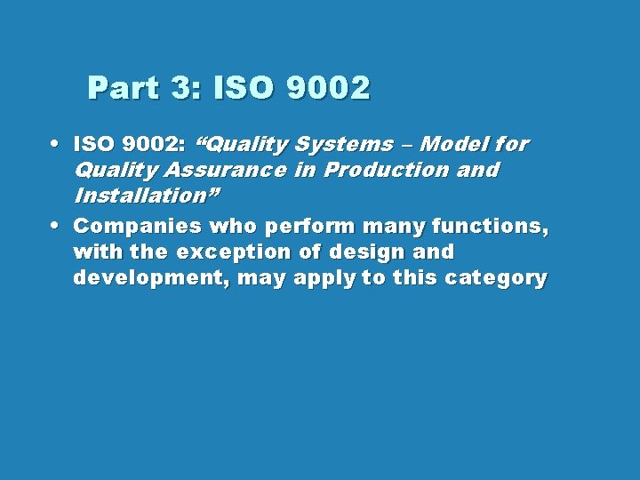 Part 3: ISO 9002 • ISO 9002: “Quality Systems – Model for Quality Assurance