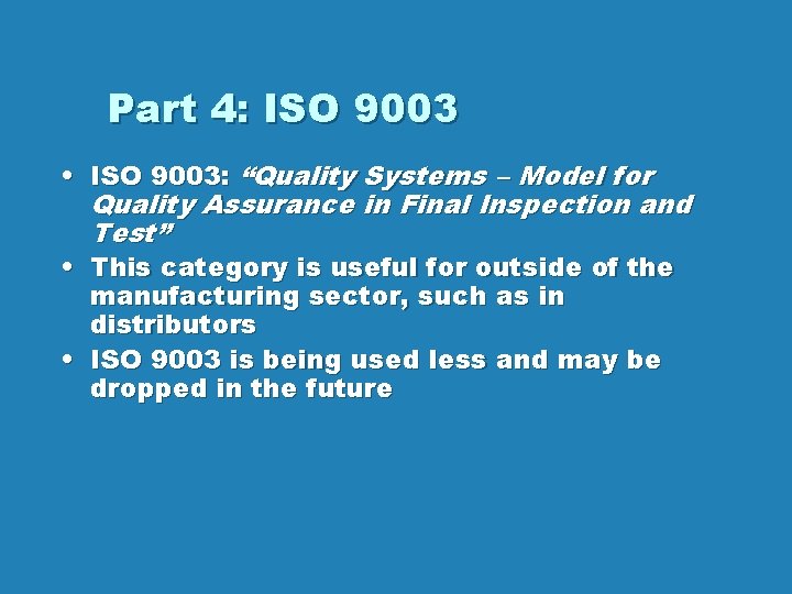 Part 4: ISO 9003 • ISO 9003: “Quality Systems – Model for Quality Assurance