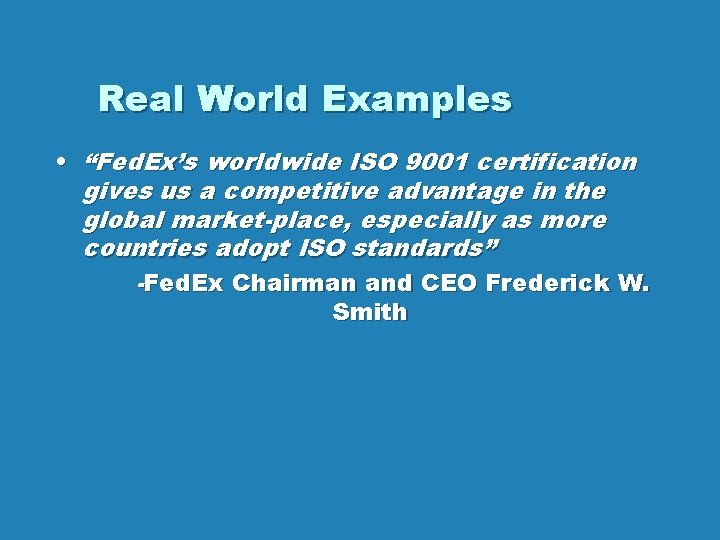 Real World Examples • “Fed. Ex’s worldwide ISO 9001 certification gives us a competitive