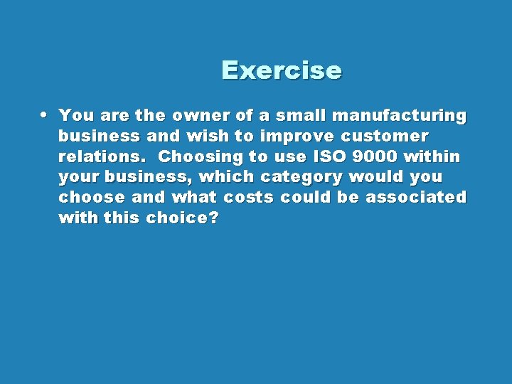 Exercise • You are the owner of a small manufacturing business and wish to