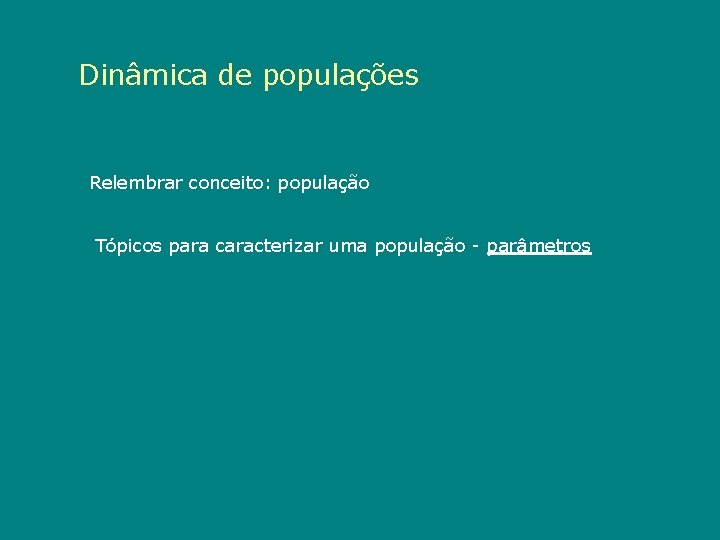 Dinâmica de populações Relembrar conceito: população Tópicos para caracterizar uma população - parâmetros 