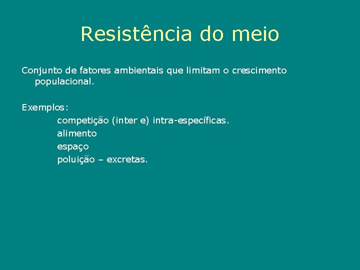 Resistência do meio Conjunto de fatores ambientais que limitam o crescimento populacional. Exemplos: competição