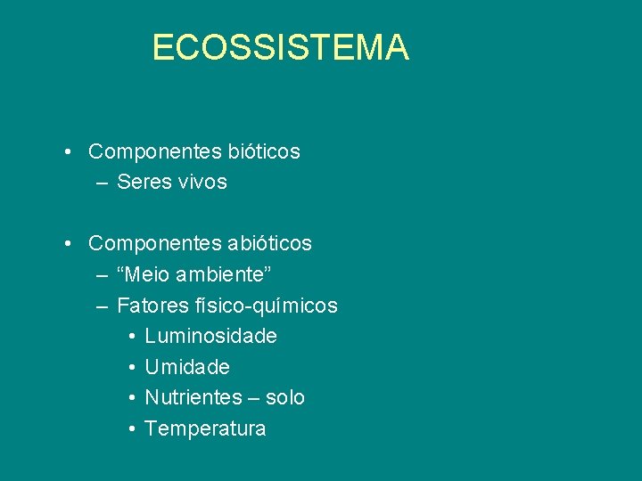 ECOSSISTEMA • Componentes bióticos – Seres vivos • Componentes abióticos – “Meio ambiente” –