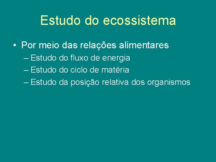 Estudo do ecossistema • Por meio das relações alimentares – Estudo do fluxo de