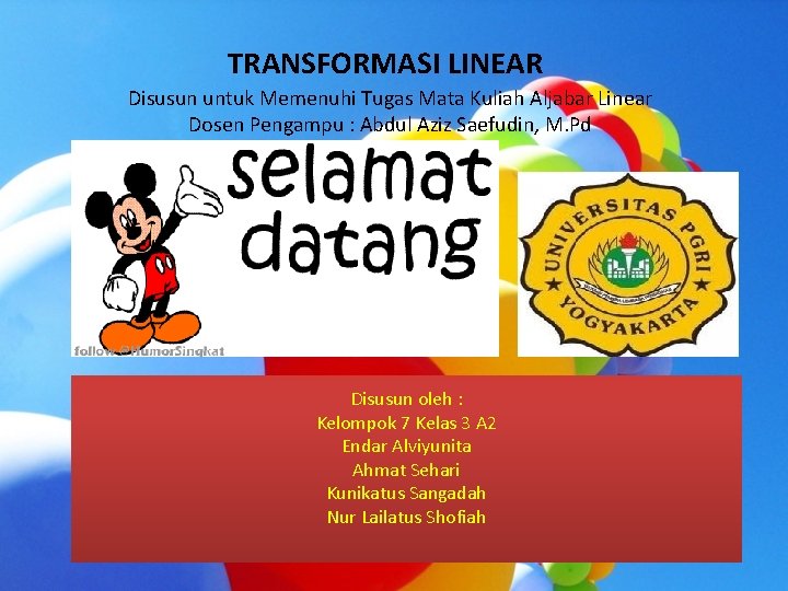 TRANSFORMASI LINEAR Disusun untuk Memenuhi Tugas Mata Kuliah Aljabar Linear Dosen Pengampu : Abdul TRANSFORMASI LINEAR Disusun untuk Memenuhi Tugas Mata Kuliah Aljabar Linear Dosen Pengampu : Abdul