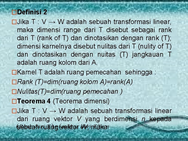 . �Definisi 2 �Jika T : V → W adalah sebuah transformasi linear, maka . �Definisi 2 �Jika T : V → W adalah sebuah transformasi linear, maka