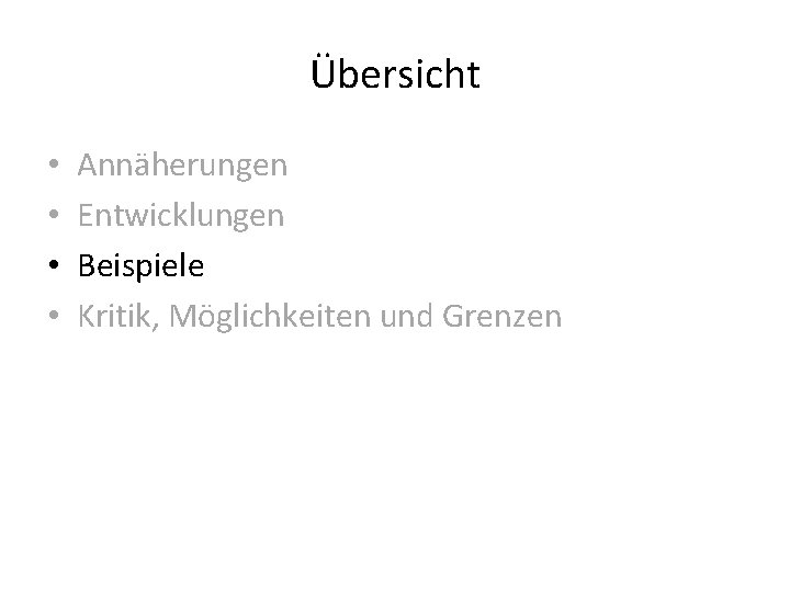 Übersicht • • Annäherungen Entwicklungen Beispiele Kritik, Möglichkeiten und Grenzen 