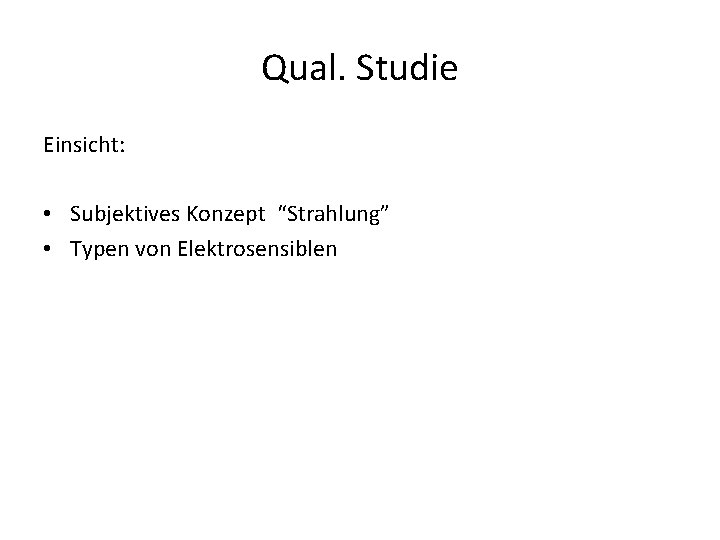 Qual. Studie Einsicht: • Subjektives Konzept “Strahlung” • Typen von Elektrosensiblen 