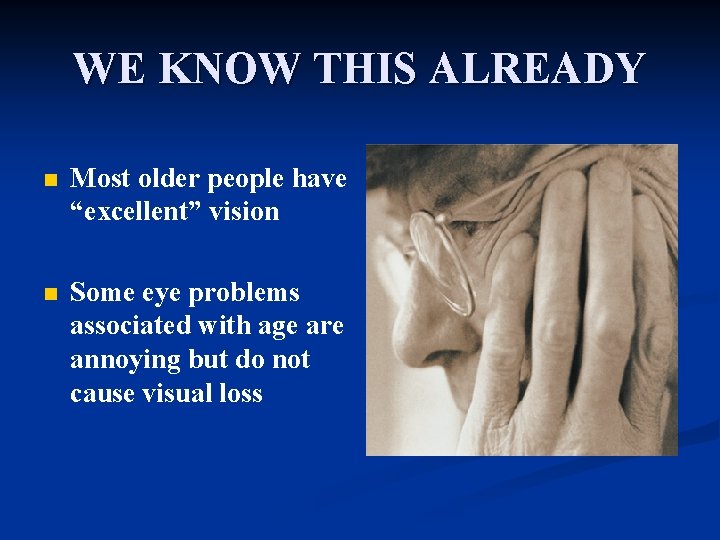 WE KNOW THIS ALREADY n Most older people have “excellent” vision n Some eye