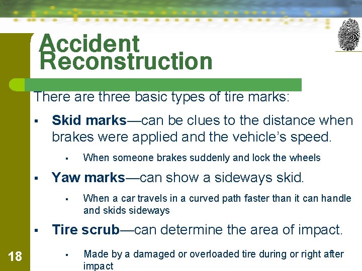 Accident Reconstruction There are three basic types of tire marks: § Skid marks—can be