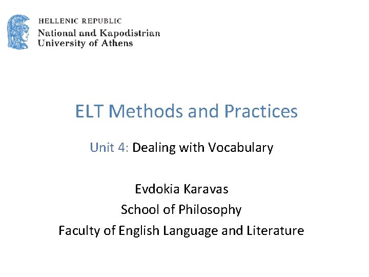 ELT Methods and Practices Unit 4: Dealing with Vocabulary Evdokia Karavas School of ELT Methods and Practices Unit 4: Dealing with Vocabulary Evdokia Karavas School of