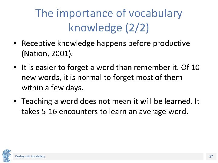 The importance of vocabulary knowledge (2/2) • Receptive knowledge happens before productive (Nation, 2001). The importance of vocabulary knowledge (2/2) • Receptive knowledge happens before productive (Nation, 2001).