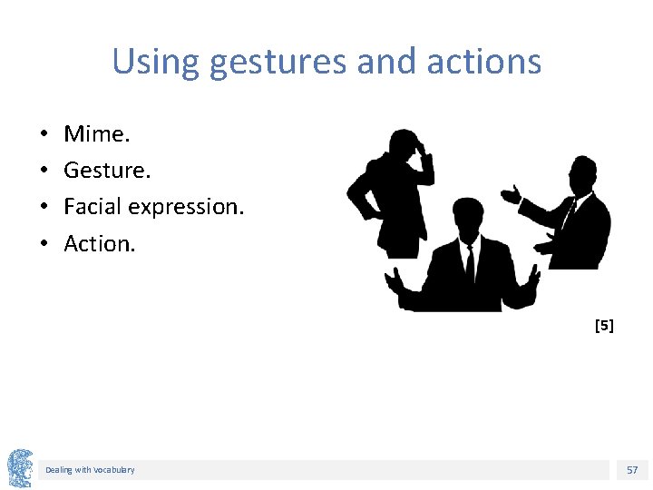 Using gestures and actions • • Mime. Gesture. Facial expression. Action. [5] Dealing with
