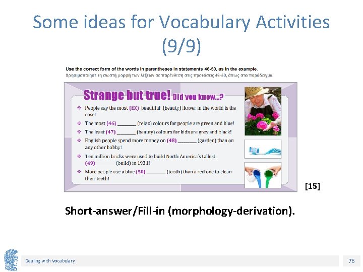 Some ideas for Vocabulary Activities (9/9) [15] Short-answer/Fill-in (morphology-derivation). Dealing with Vocabulary 76 
