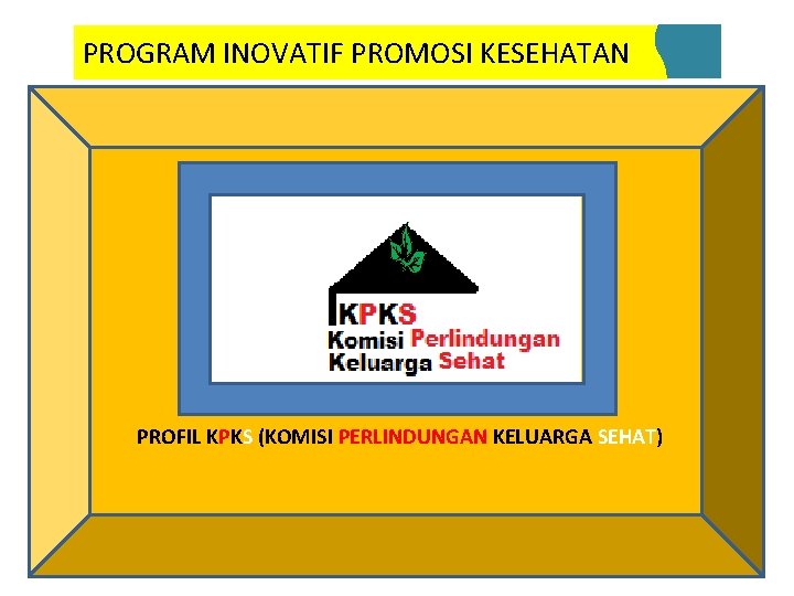 PROGRAM INOVATIF PROMOSI KESEHATAN PROFIL KPKS (KOMISI PERLINDUNGAN KELUARGA SEHAT) 