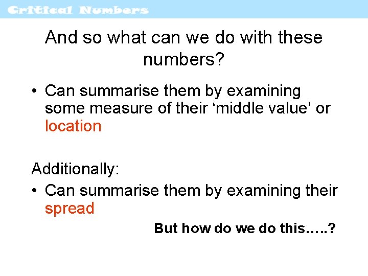 And so what can we do with these numbers? • Can summarise them by