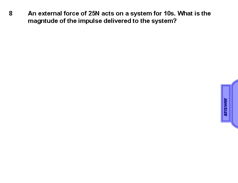 An external force of 25 N acts on a system for 10 s. What