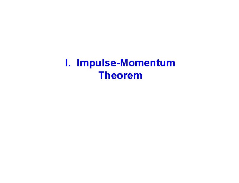 I. Impulse-Momentum Theorem 