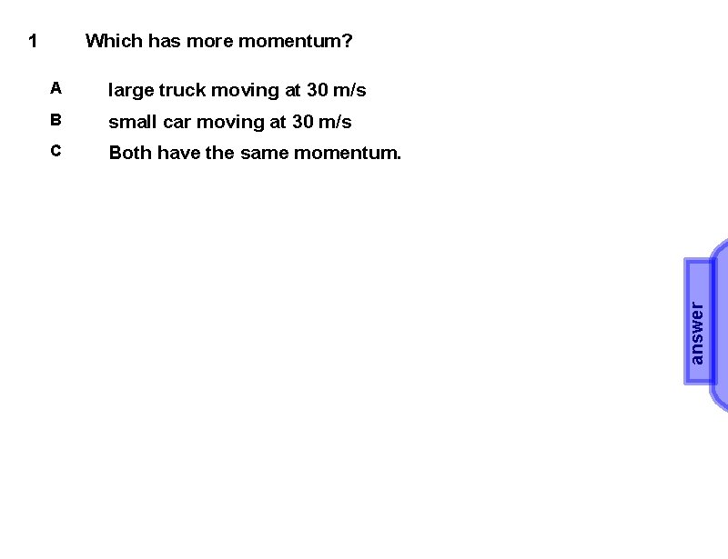 Which has more momentum? A large truck moving at 30 m/s B small car