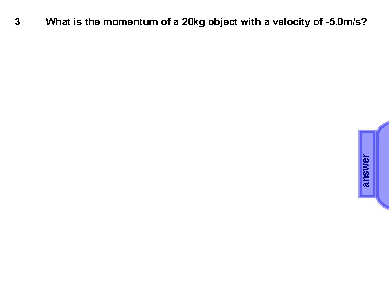 What is the momentum of a 20 kg object with a velocity of -5.