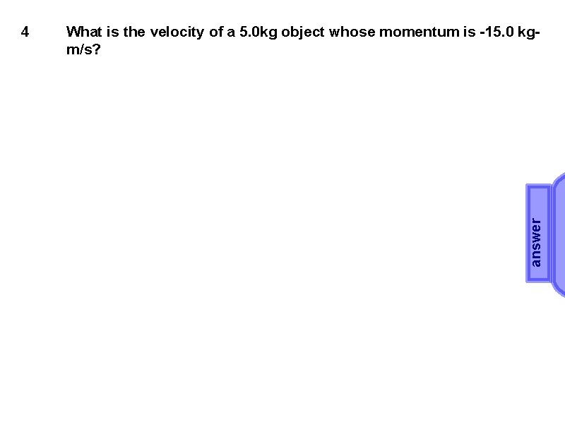 What is the velocity of a 5. 0 kg object whose momentum is -15.