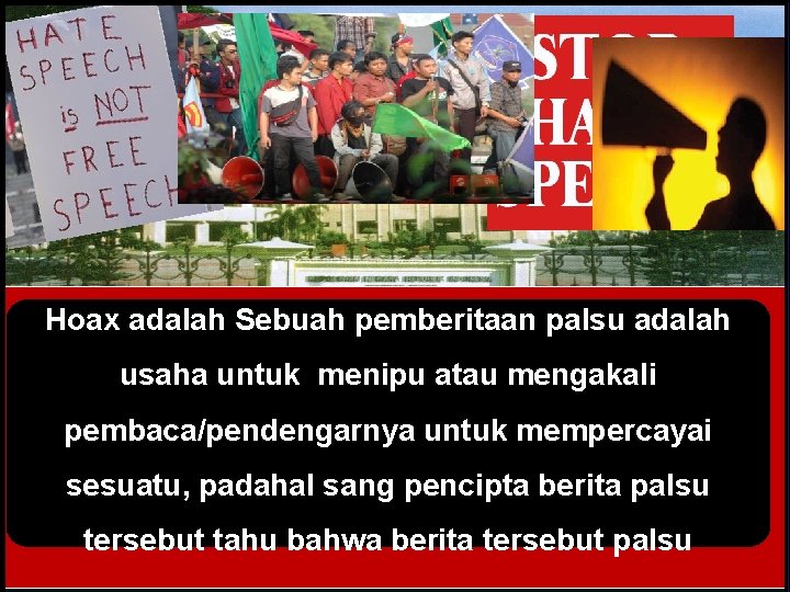 Hoax adalah Sebuah pemberitaan palsu adalah usaha untuk menipu atau mengakali pembaca/pendengarnya untuk mempercayai