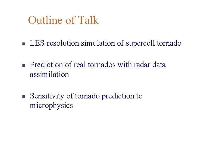 Outline of Talk n n n LES-resolution simulation of supercell tornado Prediction of real Outline of Talk n n n LES-resolution simulation of supercell tornado Prediction of real