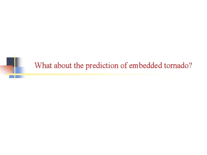What about the prediction of embedded tornado? What about the prediction of embedded tornado?