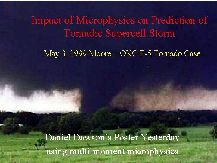 Impact of Microphysics on Prediction of Tornadic Supercell Storm May 3, 1999 Moore – Impact of Microphysics on Prediction of Tornadic Supercell Storm May 3, 1999 Moore –