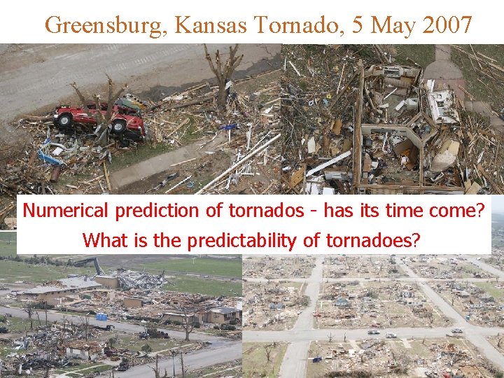 Greensburg, Kansas Tornado, 5 May 2007 Numerical prediction of tornados - has its time Greensburg, Kansas Tornado, 5 May 2007 Numerical prediction of tornados - has its time
