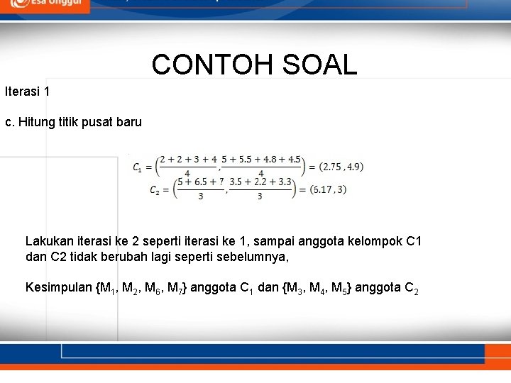 CONTOH SOAL Iterasi 1 c. Hitung titik pusat baru Lakukan iterasi ke 2 seperti