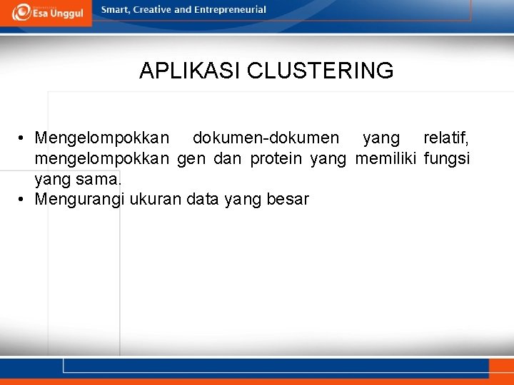 APLIKASI CLUSTERING • Mengelompokkan dokumen-dokumen yang relatif, mengelompokkan gen dan protein yang memiliki fungsi