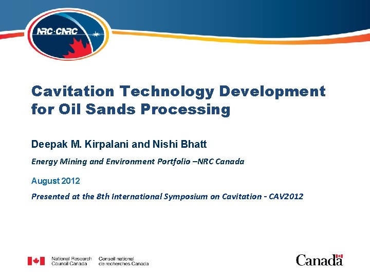 Cavitation Technology Development for Oil Sands Processing Deepak M. Kirpalani and Nishi Bhatt Energy