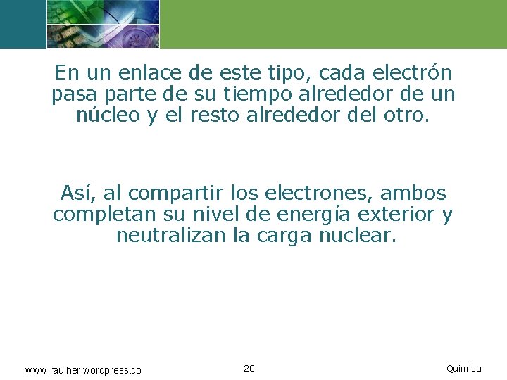 En un enlace de este tipo, cada electrón pasa parte de su tiempo alrededor