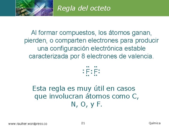 Regla del octeto Al formar compuestos, los átomos ganan, pierden, o comparten electrones para