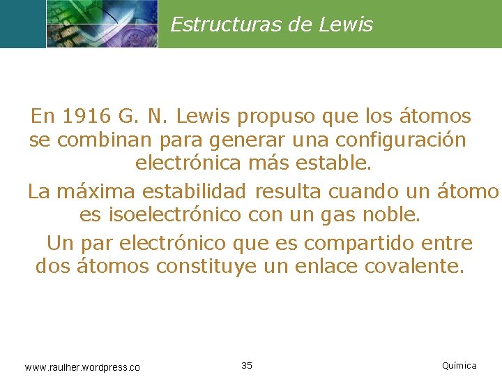 Estructuras de Lewis En 1916 G. N. Lewis propuso que los átomos se combinan