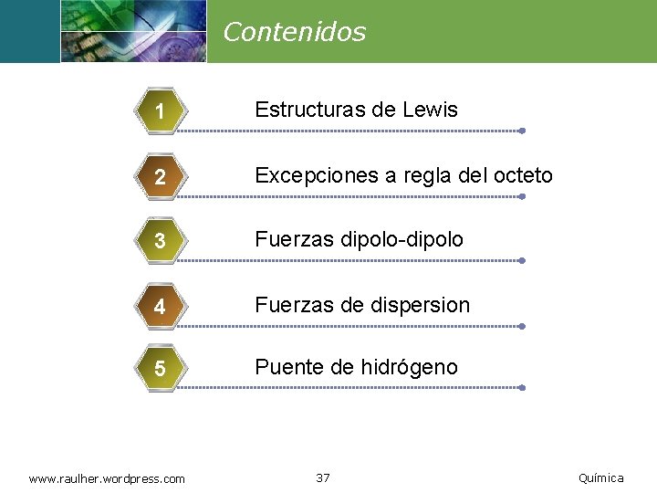 Contenidos 1 Estructuras de Lewis 2 Excepciones a regla del octeto 3 Fuerzas dipolo-dipolo Contenidos 1 Estructuras de Lewis 2 Excepciones a regla del octeto 3 Fuerzas dipolo-dipolo