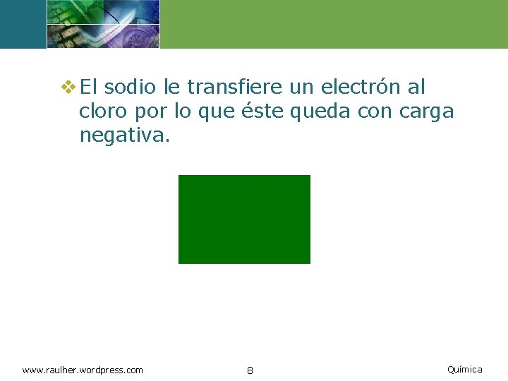 v El sodio le transfiere un electrón al cloro por lo que éste queda