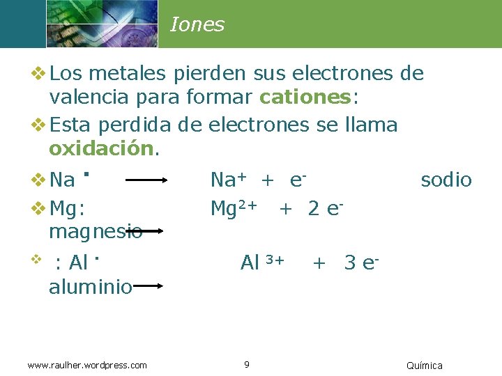 Iones v Los metales pierden sus electrones de valencia para formar cationes: v Esta